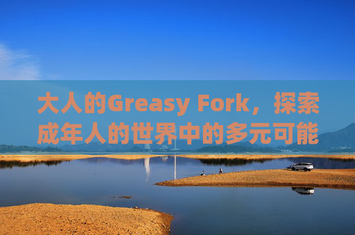 大人的Greasy Fork，探索成年人的世界中的多元可能性