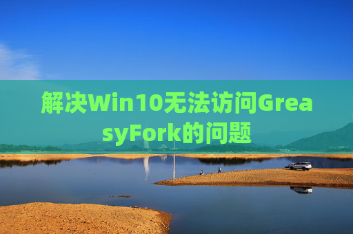 解决Win10无法访问GreasyFork的问题